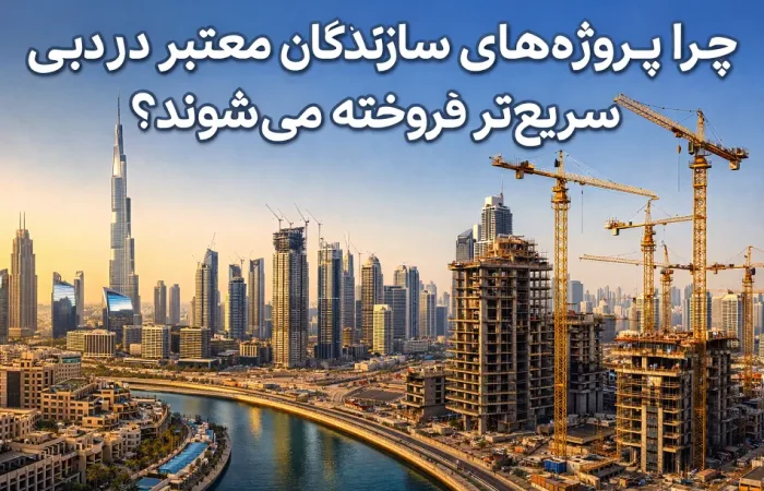 چرا پروژه‌های سازندگان معتبر در دبی سریع‌تر فروخته می‌شوند؟