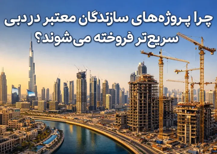 چرا پروژههای سازندگان معتبر در دبی سریعتر فروخته میشوند؟